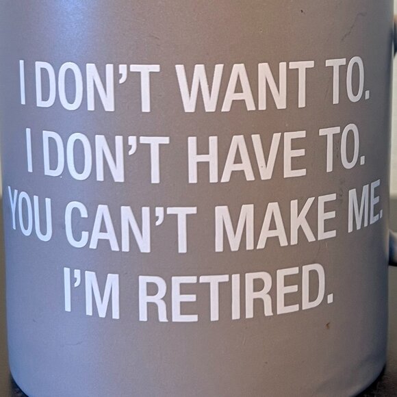 I DON’T WANT TO. I DON’T HAVE TO. YOU CAN’T MAKE ME. I’M RETIRED. Oversized Mug - Picture 3 of 10